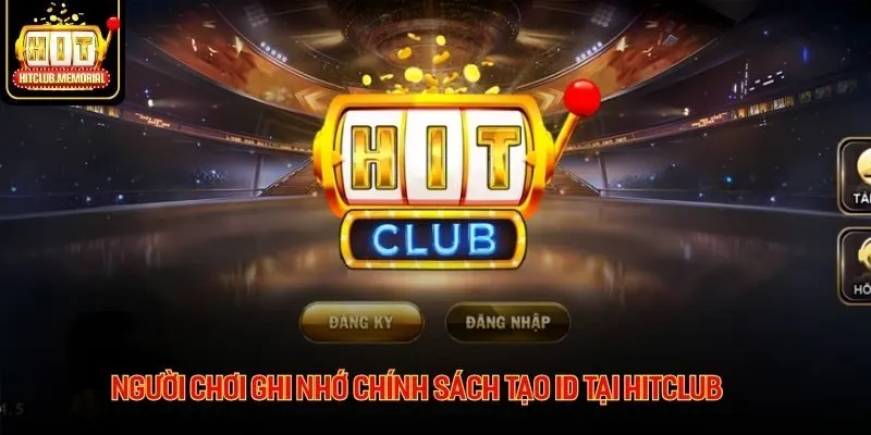 Người chơi ghi nhớ chính sách tạo ID tại Hitclub