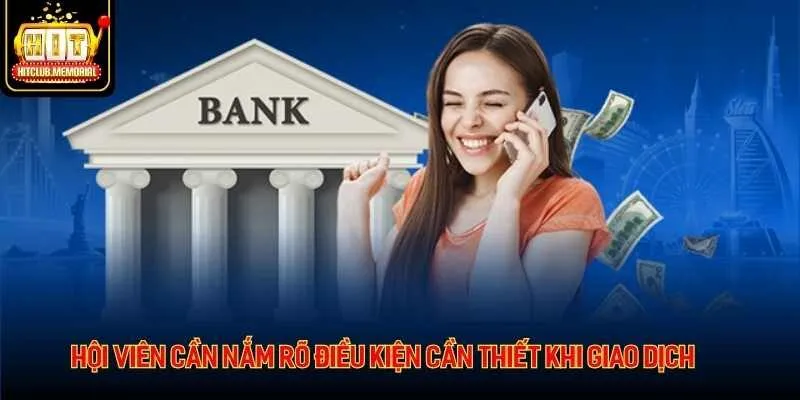 Hội viên cần nắm rõ điều kiện cần thiết khi giao dịch Hội viên cần nắm rõ điều kiện cần thiết khi giao dịch