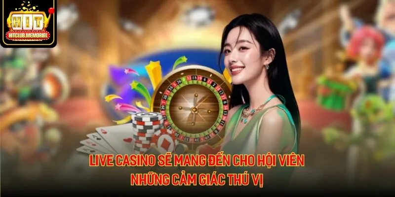 Live Casino sẽ mang đến cho hội viên những cảm giác thú vị