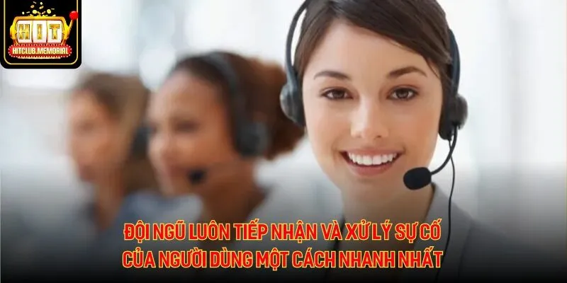 Đội ngũ luôn tiếp nhận và xử lý sự cố của người dùng một cách nhanh nhất